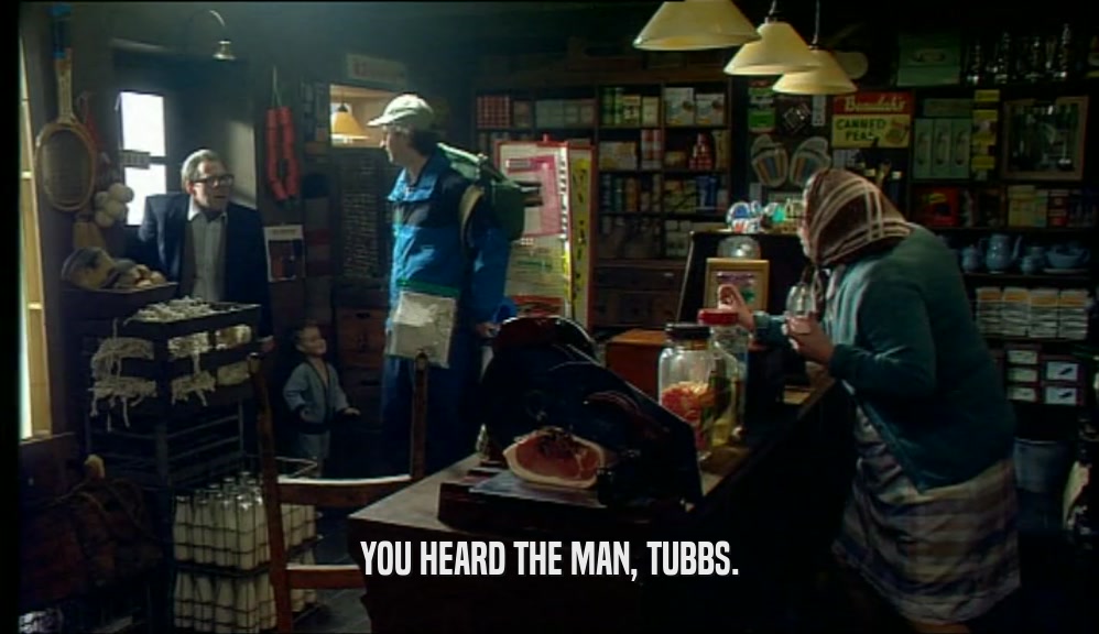 YOU HEARD THE MAN, TUBBS.  