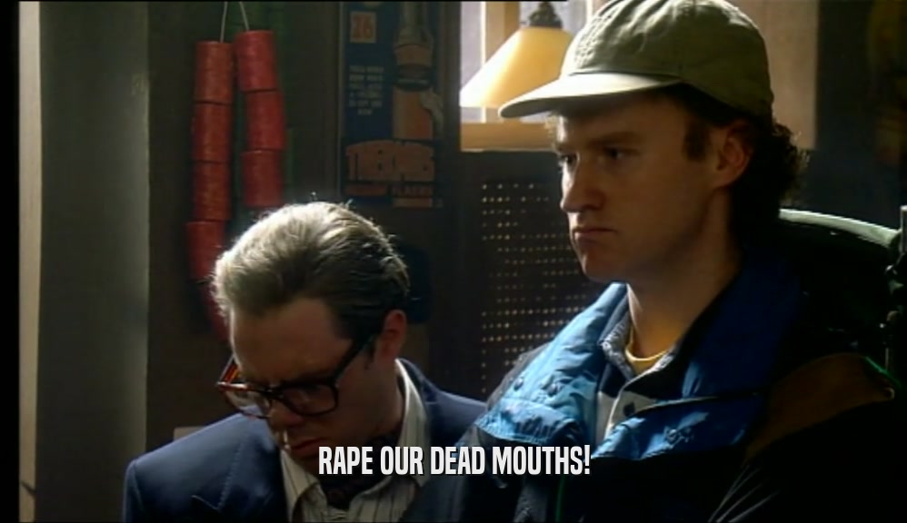 RAPE OUR DEAD MOUTHS!  