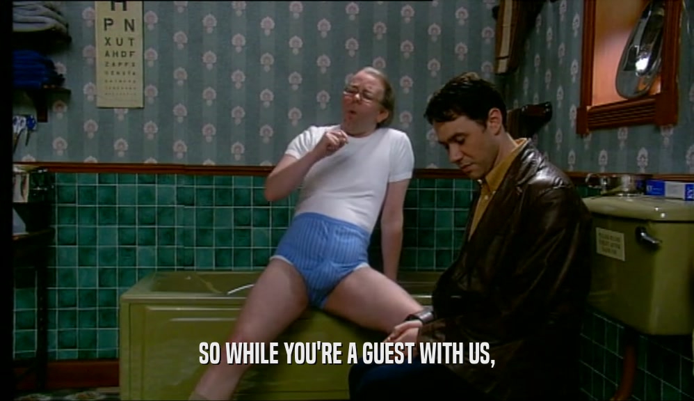 SO WHILE YOU'RE A GUEST WITH US,  