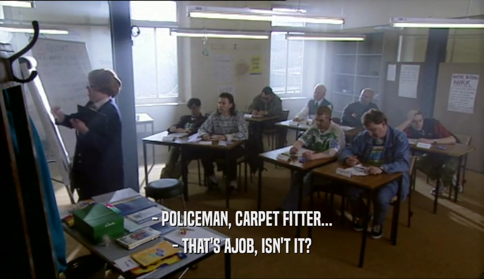 - POLICEMAN, CARPET FITTER... - THAT'S AJOB, ISN'T IT? 