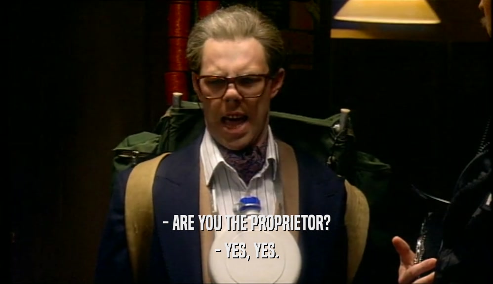 - ARE YOU THE PROPRIETOR? - YES, YES. 