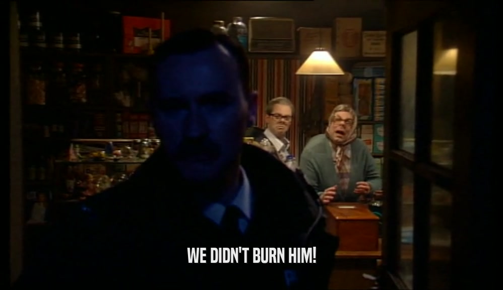WE DIDN'T BURN HIM!  