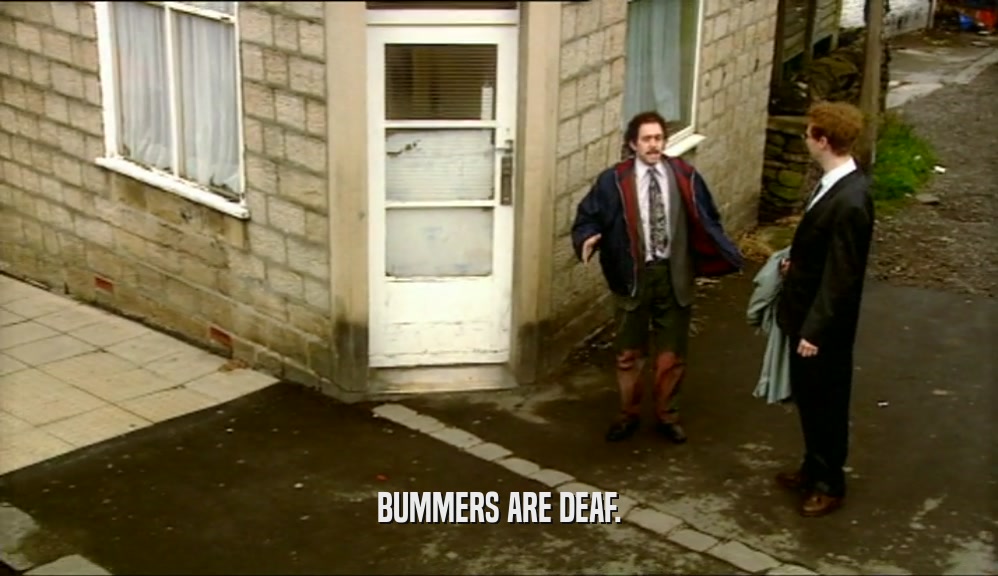BUMMERS ARE DEAF.
  
