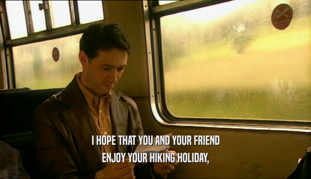 I HOPE THAT YOU AND YOUR FRIEND ENJOY YOUR HIKING HOLIDAY, 