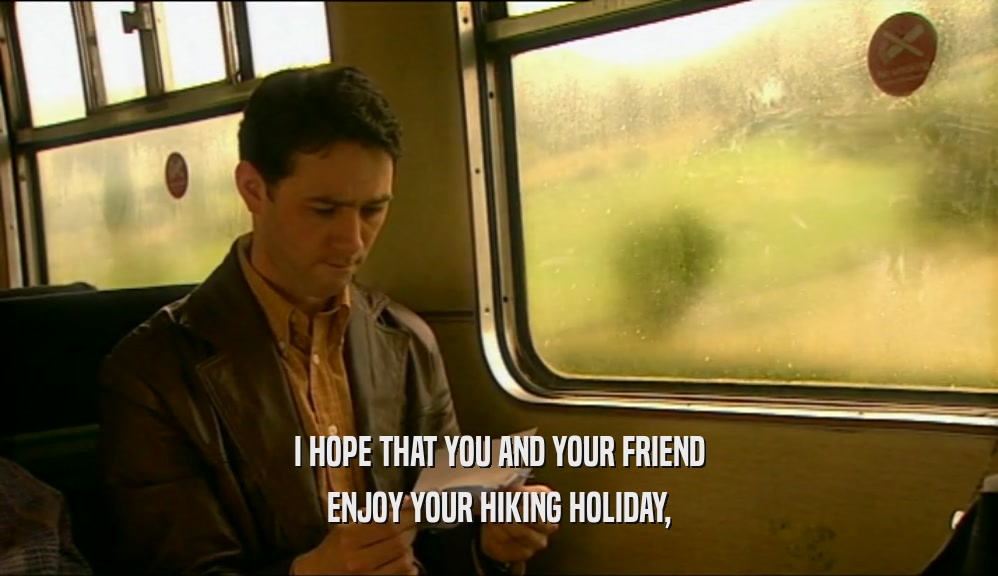 I HOPE THAT YOU AND YOUR FRIEND ENJOY YOUR HIKING HOLIDAY, 