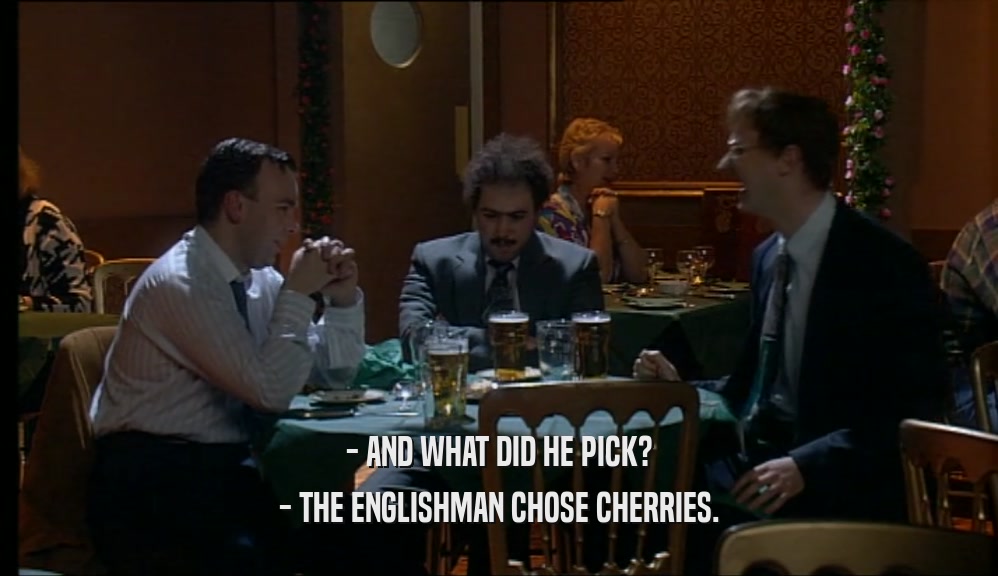 - AND WHAT DID HE PICK? - THE ENGLISHMAN CHOSE CHERRIES. 