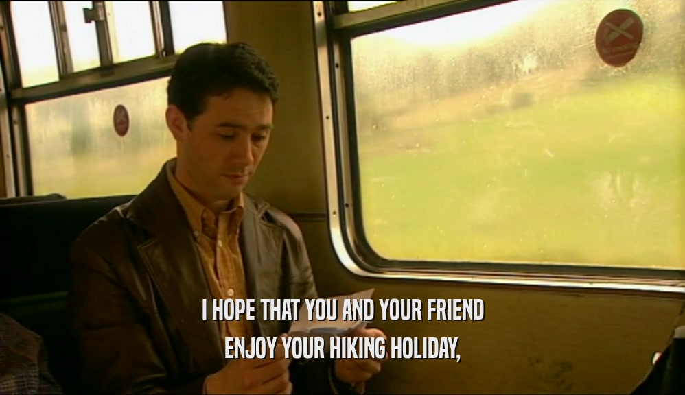 I HOPE THAT YOU AND YOUR FRIEND ENJOY YOUR HIKING HOLIDAY, 