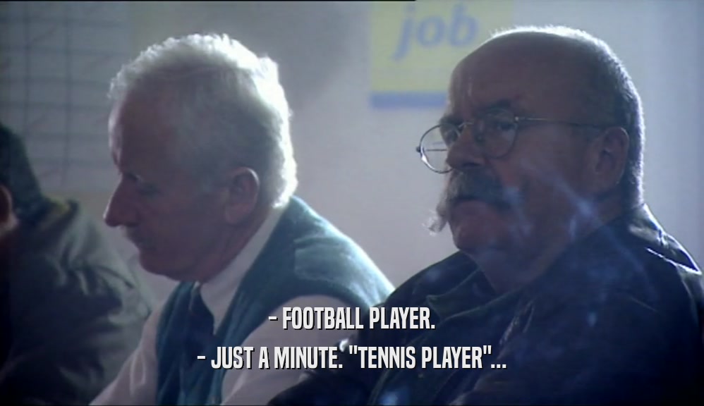 - FOOTBALL PLAYER. - JUST A MINUTE. 