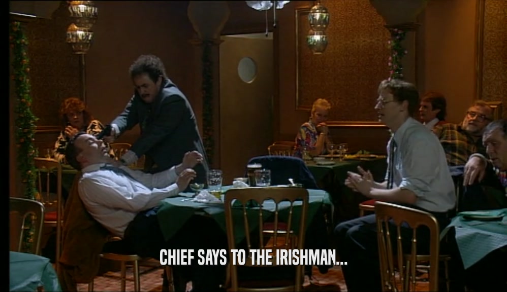 CHIEF SAYS TO THE IRISHMAN...  