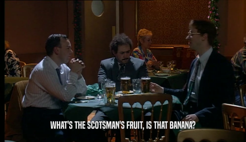 WHAT'S THE SCOTSMAN'S FRUIT, IS THAT BANANA?  