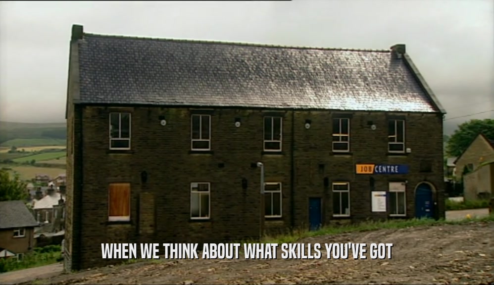 WHEN WE THINK ABOUT WHAT SKILLS YOU'VE GOT  