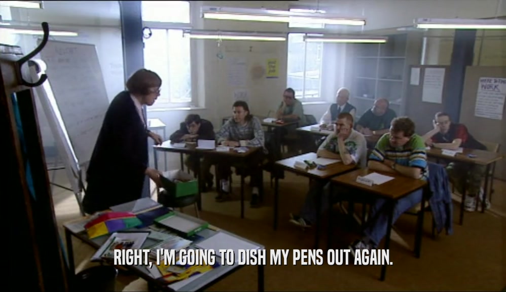 RIGHT, I'M GOING TO DISH MY PENS OUT AGAIN.  