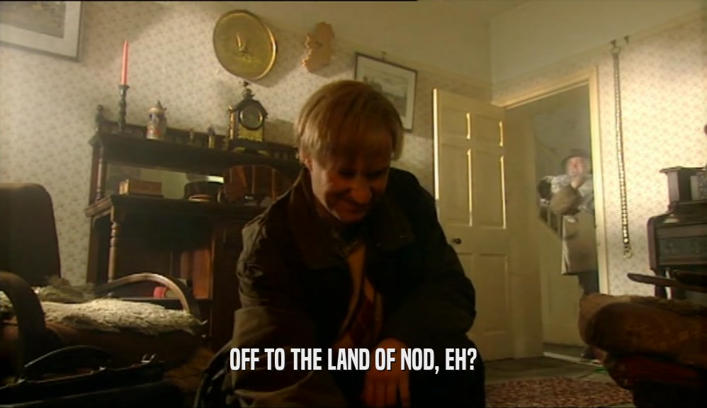 OFF TO THE LAND OF NOD, EH?  