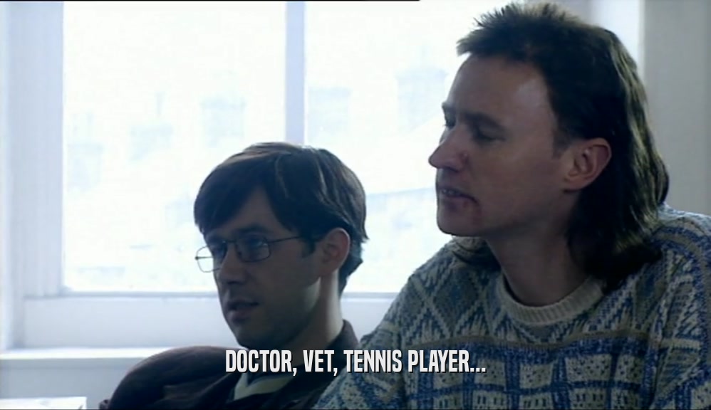 DOCTOR, VET, TENNIS PLAYER...  