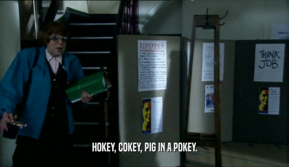 HOKEY, COKEY, PIG IN A POKEY.  