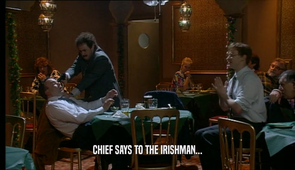 CHIEF SAYS TO THE IRISHMAN...  