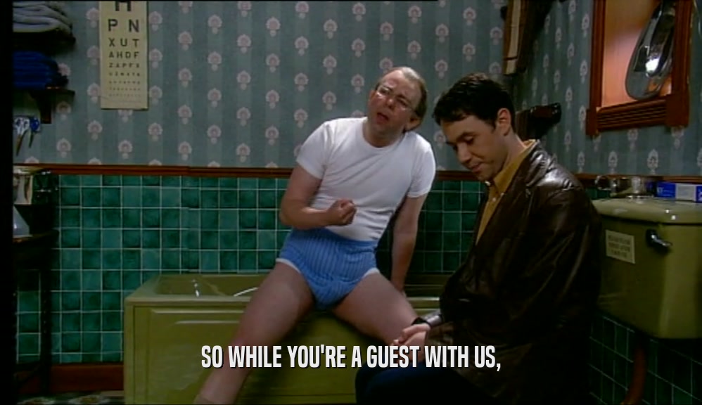 SO WHILE YOU'RE A GUEST WITH US,  