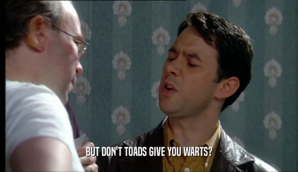 BUT DON'T TOADS GIVE YOU WARTS?  