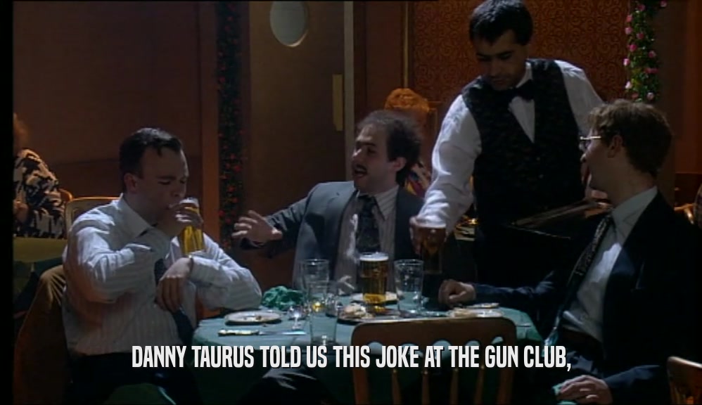 DANNY TAURUS TOLD US THIS JOKE AT THE GUN CLUB,  