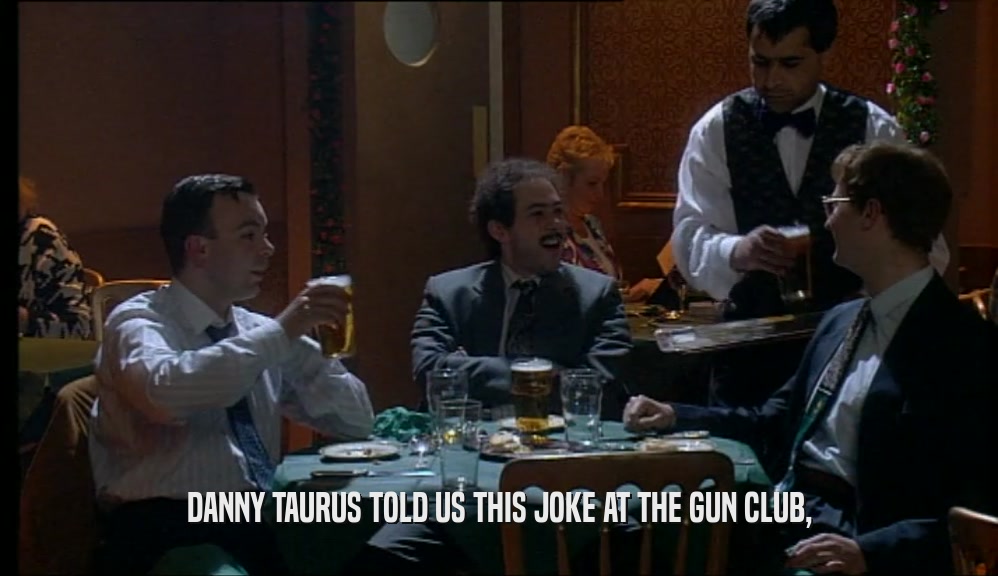 DANNY TAURUS TOLD US THIS JOKE AT THE GUN CLUB,  
