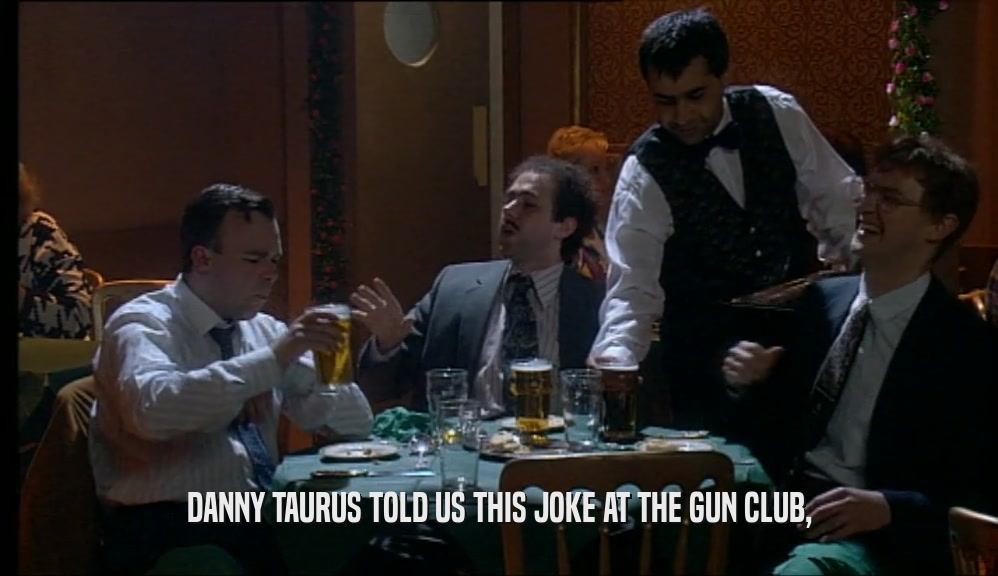 DANNY TAURUS TOLD US THIS JOKE AT THE GUN CLUB,  
