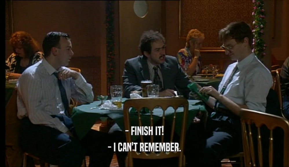 - FINISH IT! - I CAN'T REMEMBER. 