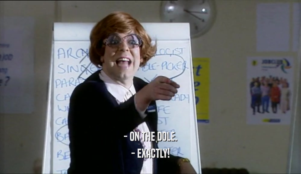 - ON THE DOLE. - EXACTLY! 
