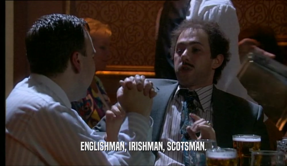 ENGLISHMAN, IRISHMAN, SCOTSMAN.
  