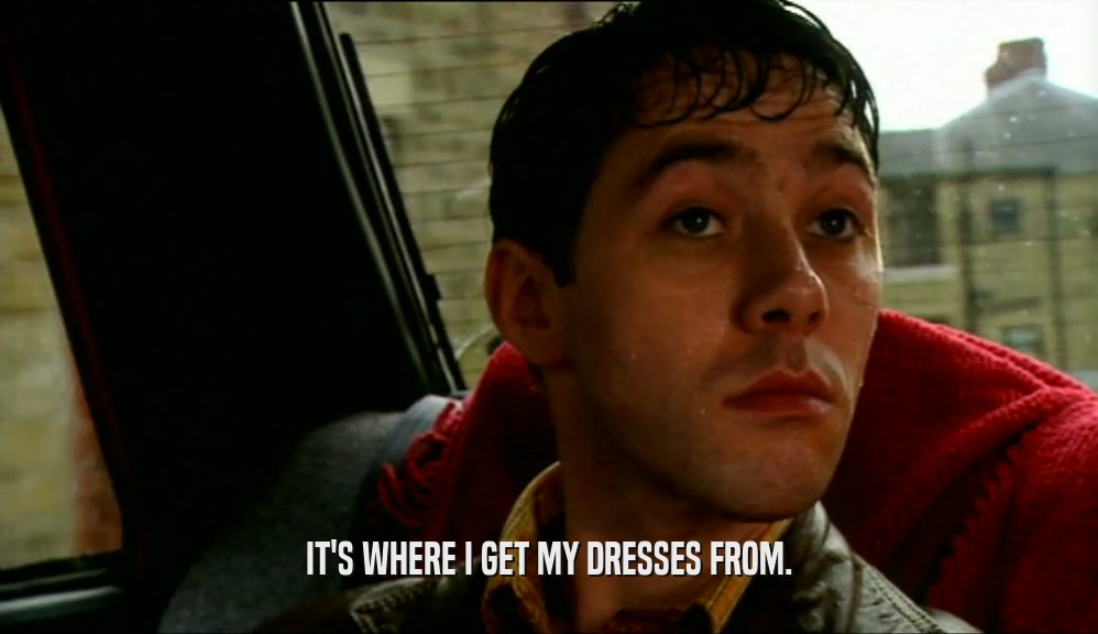 IT'S WHERE I GET MY DRESSES FROM.  