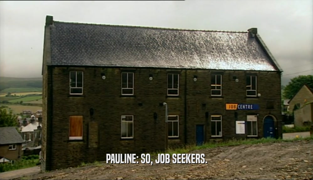 PAULINE: SO, JOB SEEKERS.  