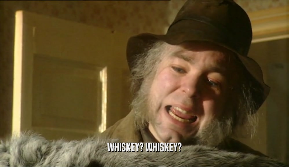 WHISKEY? WHISKEY?  