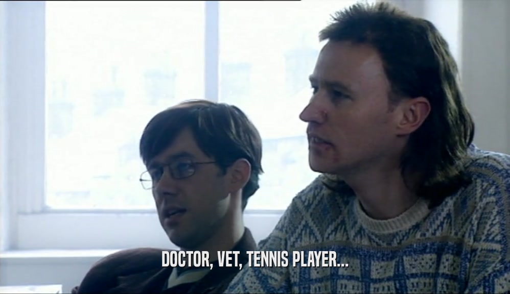 DOCTOR, VET, TENNIS PLAYER...  