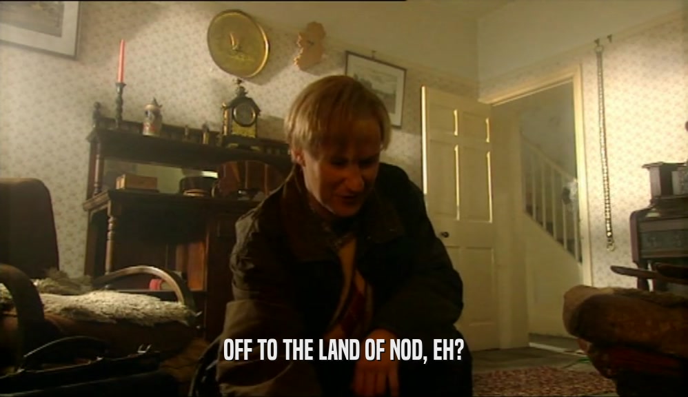 OFF TO THE LAND OF NOD, EH?  