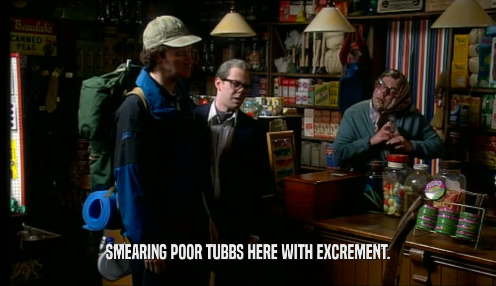 SMEARING POOR TUBBS HERE WITH EXCREMENT.  