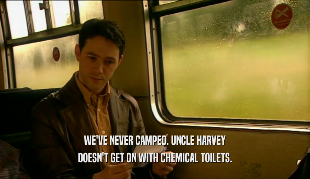 WE'VE NEVER CAMPED. UNCLE HARVEY DOESN'T GET ON WITH CHEMICAL TOILETS. 