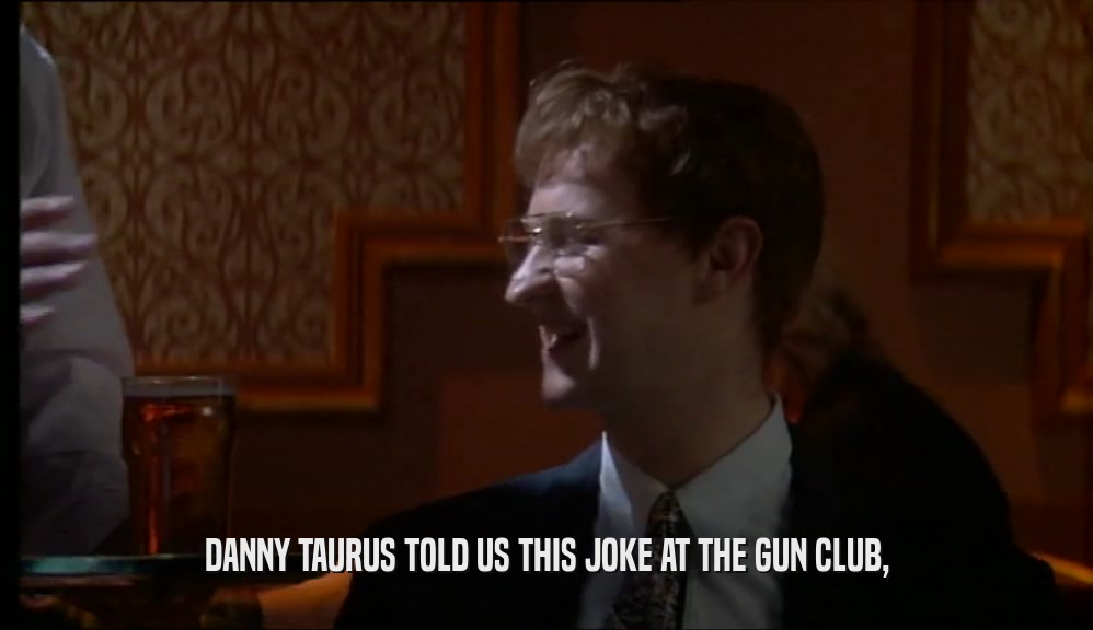 DANNY TAURUS TOLD US THIS JOKE AT THE GUN CLUB,  