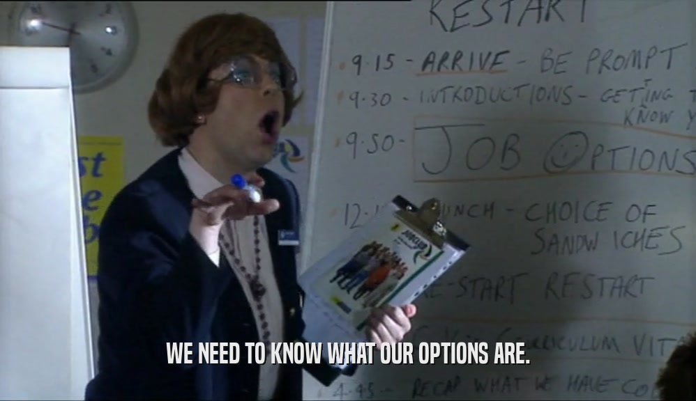 WE NEED TO KNOW WHAT OUR OPTIONS ARE.  