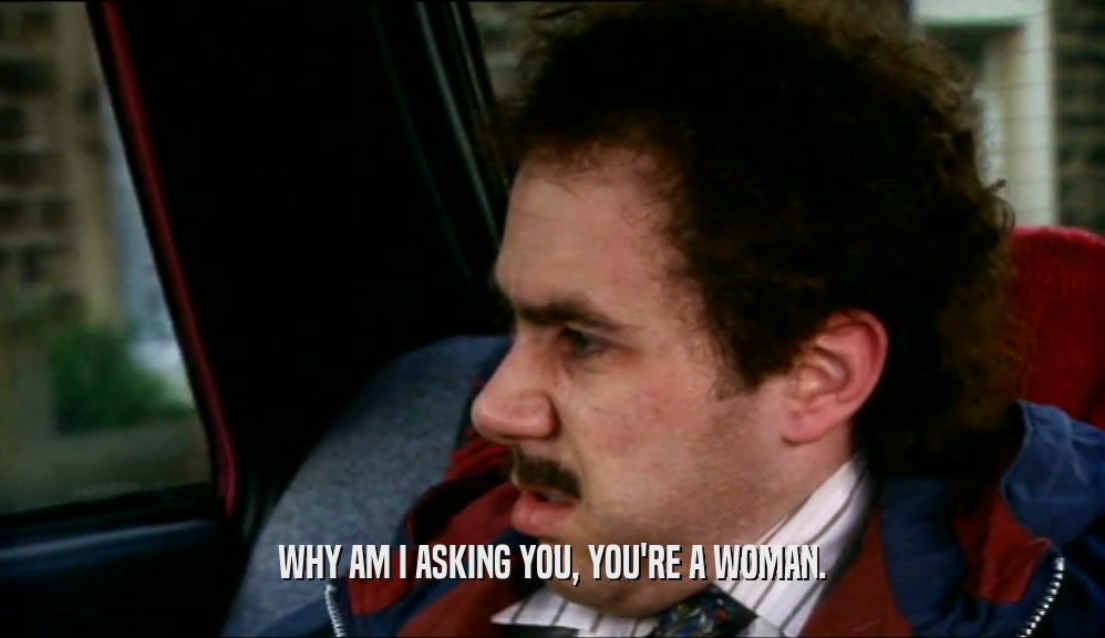 WHY AM I ASKING YOU, YOU'RE A WOMAN.  
