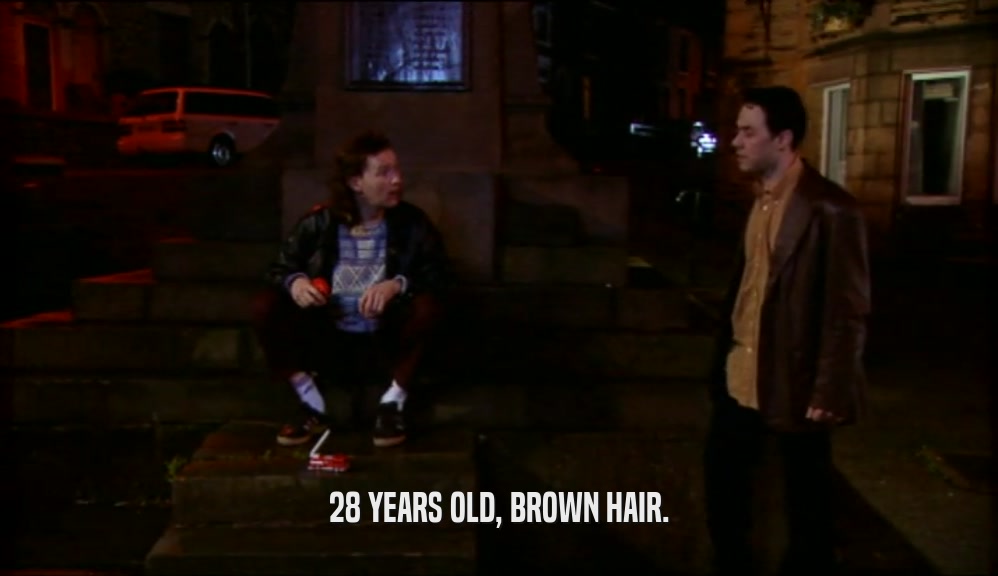 28 YEARS OLD, BROWN HAIR.  