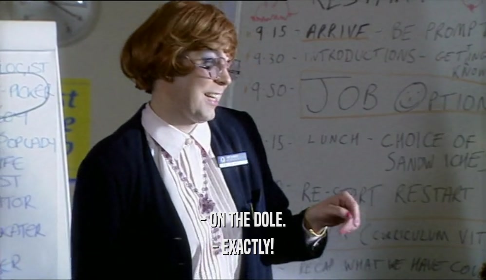- ON THE DOLE. - EXACTLY! 