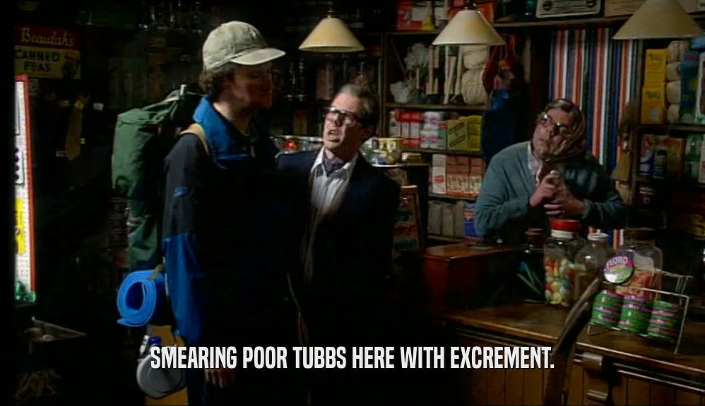 SMEARING POOR TUBBS HERE WITH EXCREMENT.  