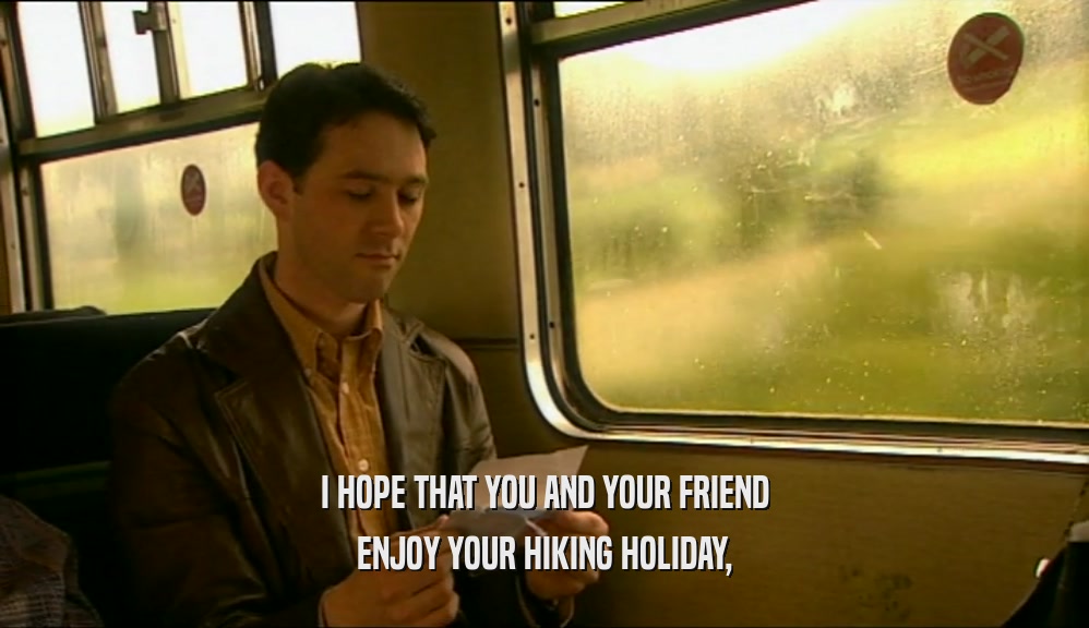 I HOPE THAT YOU AND YOUR FRIEND ENJOY YOUR HIKING HOLIDAY, 