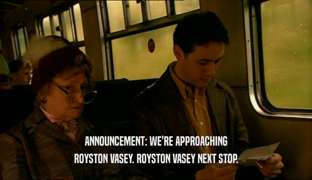 ANNOUNCEMENT: WE'RE APPROACHING ROYSTON VASEY. ROYSTON VASEY NEXT STOP. 