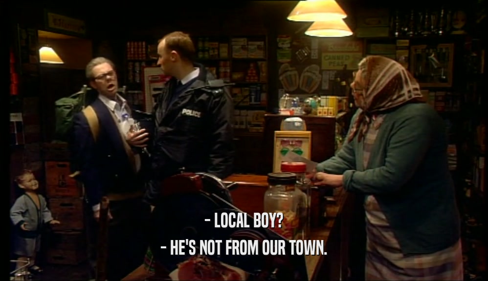 - LOCAL BOY? - HE'S NOT FROM OUR TOWN. 