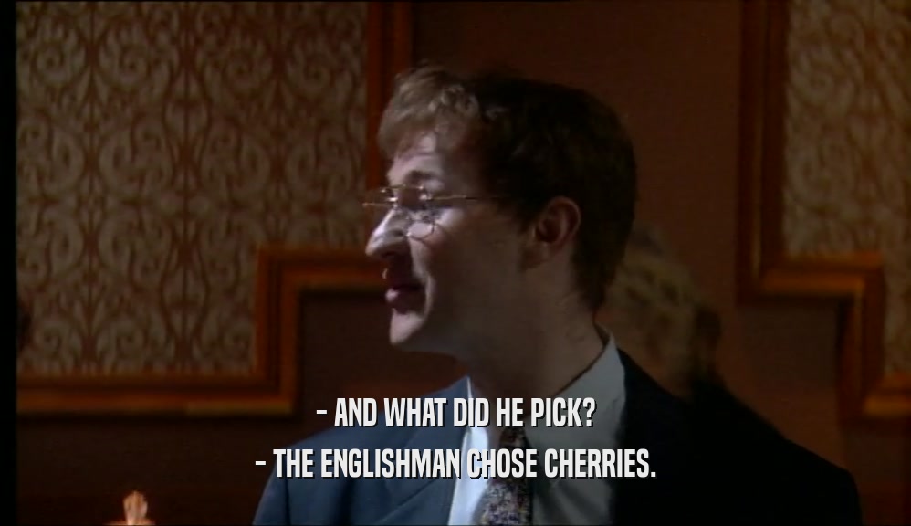 - AND WHAT DID HE PICK? - THE ENGLISHMAN CHOSE CHERRIES. 