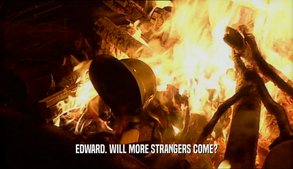 EDWARD. WILL MORE STRANGERS COME?  