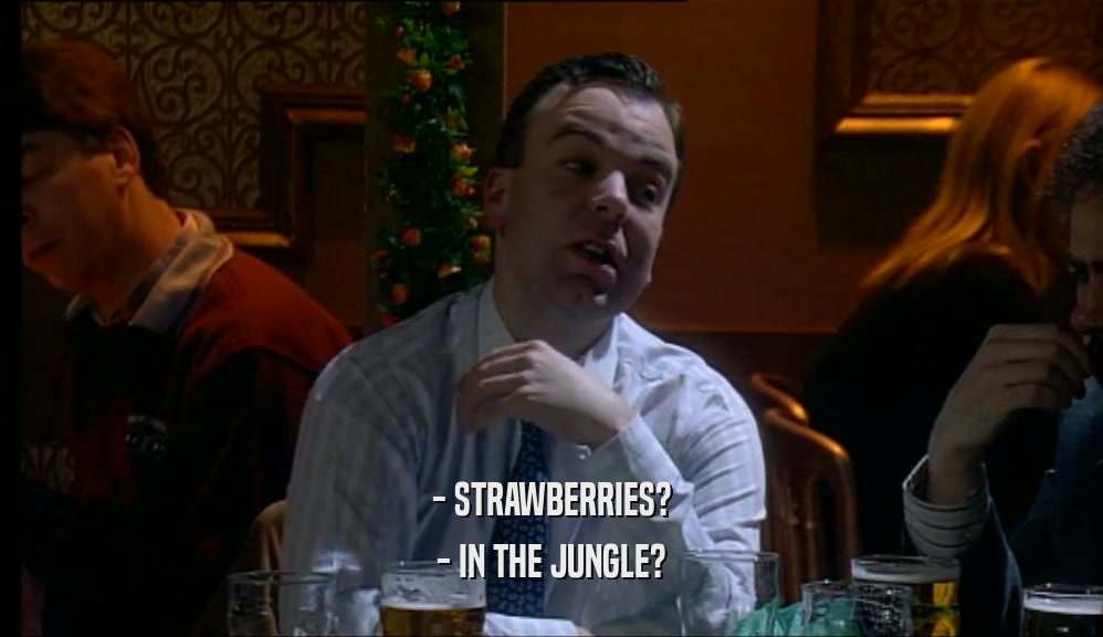 - STRAWBERRIES? - IN THE JUNGLE? 