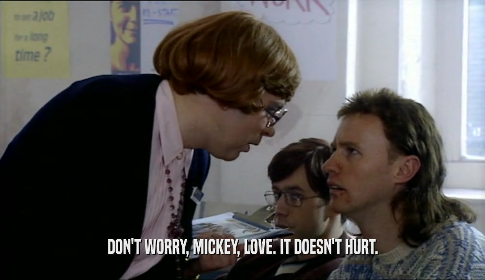 DON'T WORRY, MICKEY, LOVE. IT DOESN'T HURT.  