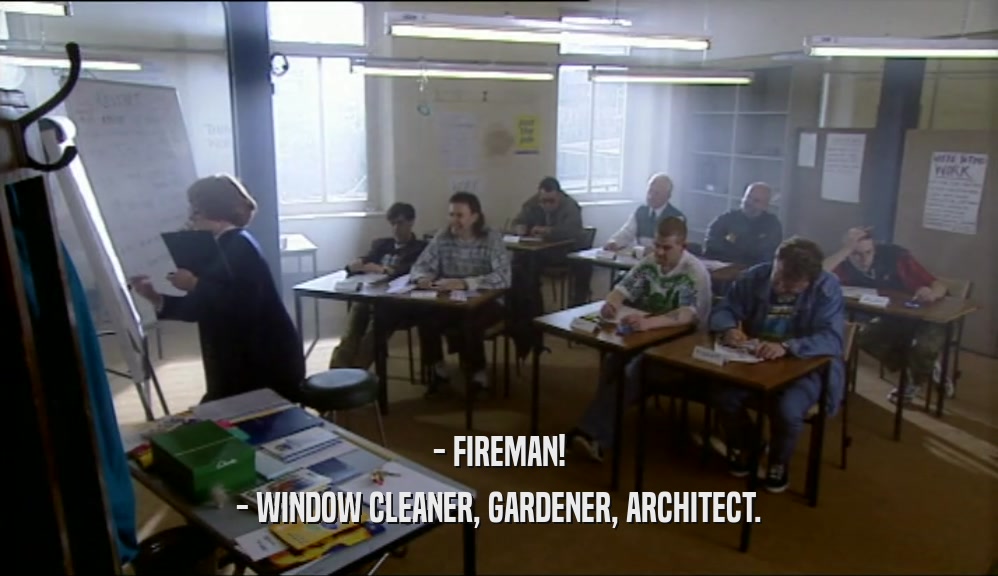 - FIREMAN!
 - WINDOW CLEANER, GARDENER, ARCHITECT.
 