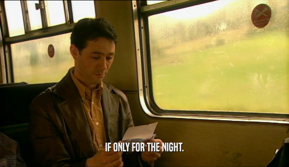 IF ONLY FOR THE NIGHT.  